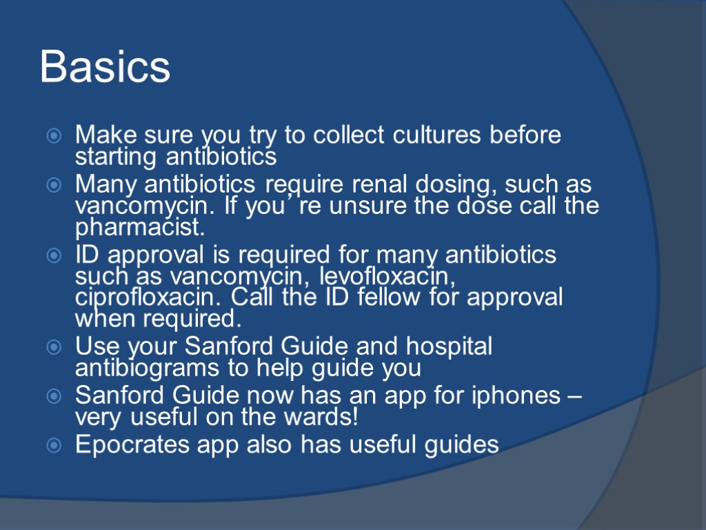 Basics Make sure you try to collect cultures before starting antibiotics Many antibiotics require